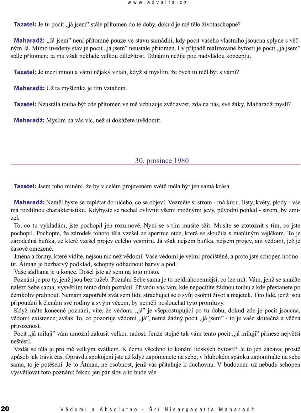 Tazatel: Je mezi mnou a vámi nějaký vztah, když si myslím, že bych tu měl být s vámi? Maharadž: Už ta myšlenka je tím vztahem.