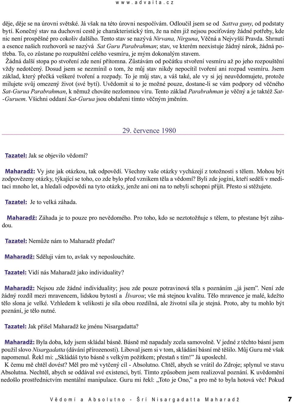 Tento stav se nazývá Nirvana, Nirguna, Věčná a Nejvyšší Pravda. Shrnutí a esence našich rozhovorů se nazývá Sat Guru Parabrahman; stav, ve kterém neexistuje žádný nárok, žádná potřeba.