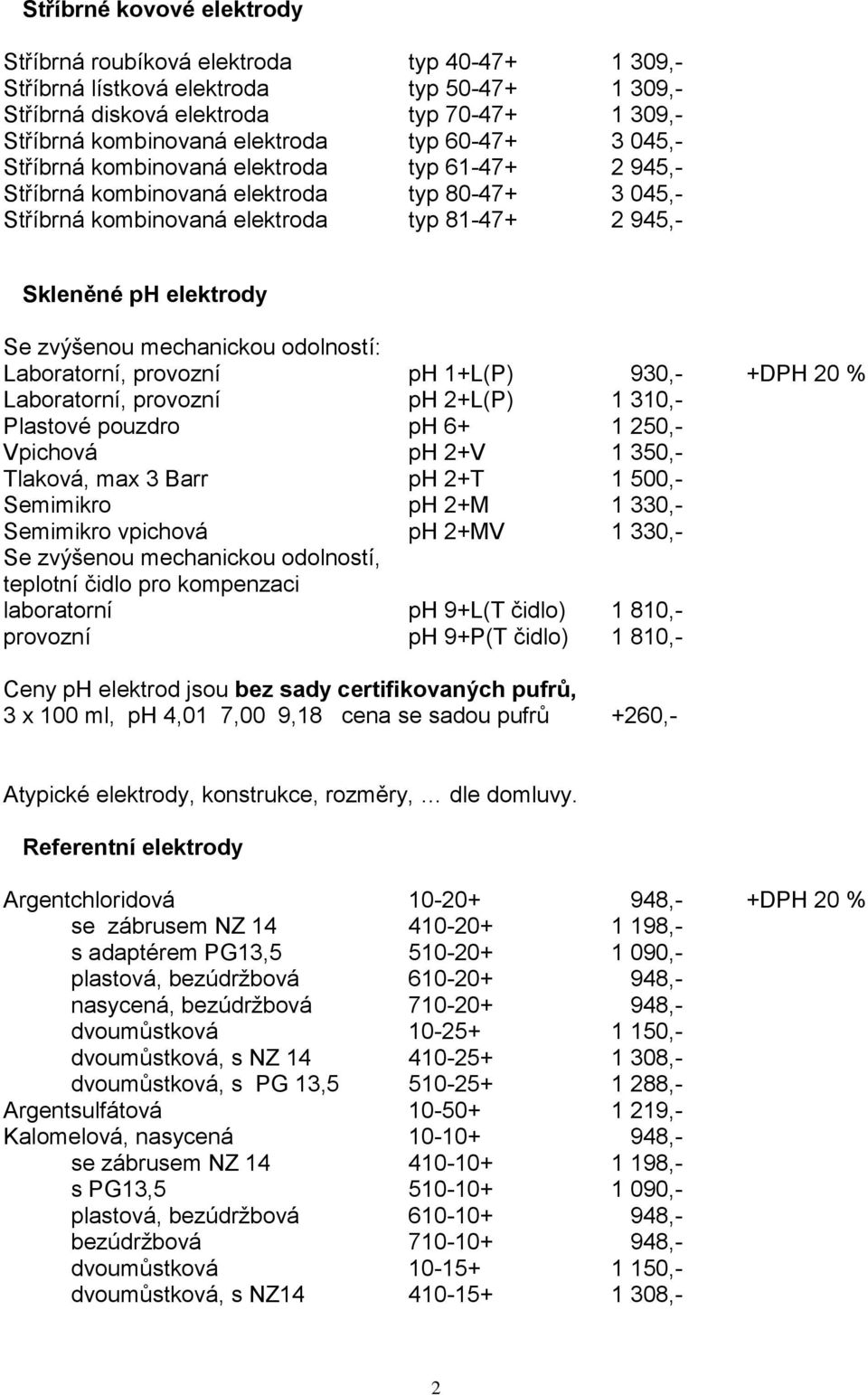 zvýšenou mechanickou odolností: Laboratorní, provozní ph 1+L(P) 930,- +DPH 20 % Laboratorní, provozní ph 2+L(P) 1 310,- Plastové pouzdro ph 6+ 1 250,- Vpichová ph 2+V 1 350,- Tlaková, max 3 Barr ph