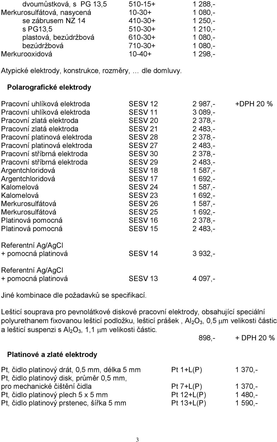 Polarografické elektrody Pracovní uhlíková elektroda SESV 12 2 987,- +DPH 20 % Pracovní uhlíková elektroda SESV 11 3 089,- Pracovní zlatá elektroda SESV 20 2 378,- Pracovní zlatá elektroda SESV 21 2