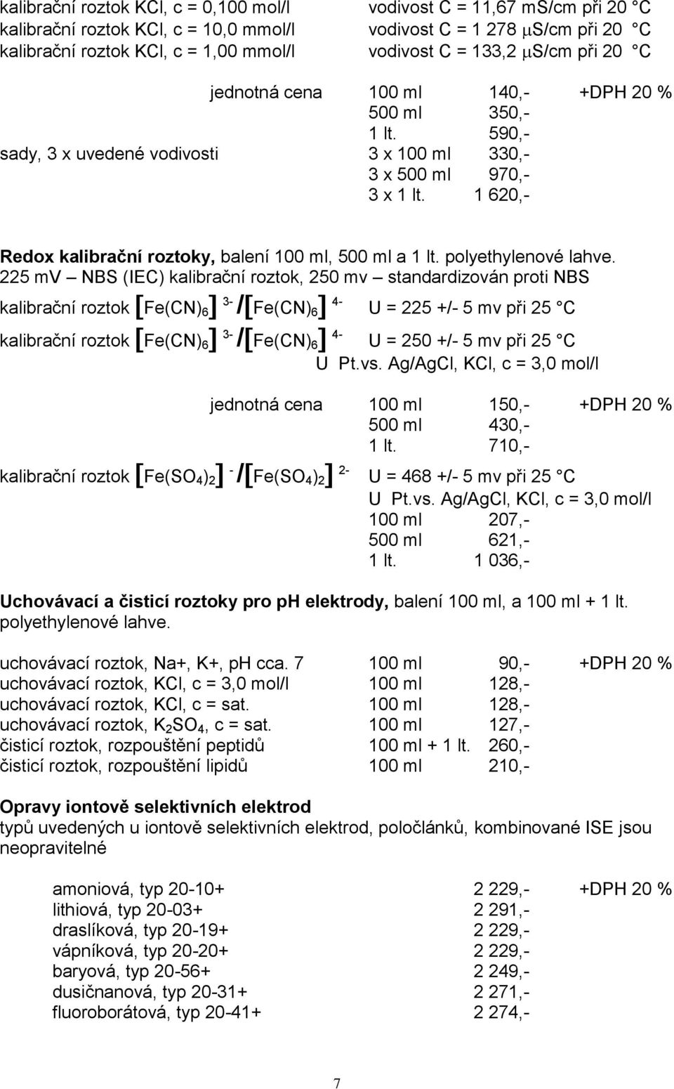 1 620,- Redox kalibrační roztoky, balení 100 ml, 500 ml a 1 lt. polyethylenové lahve.