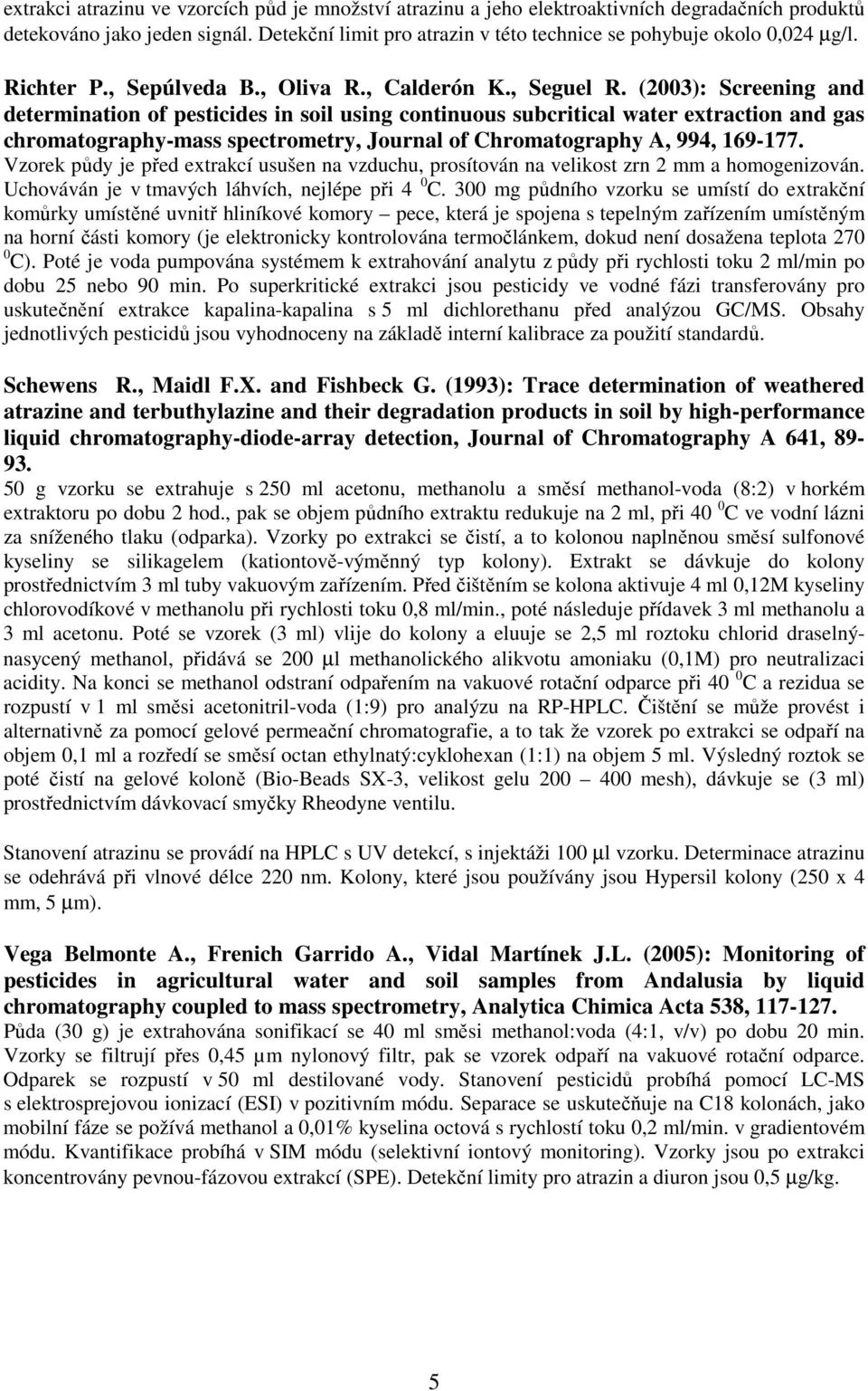 (2003): Screening and determination of pesticides in soil using continuous subcritical water extraction and gas chromatography-mass spectrometry, Journal of Chromatography A, 994, 169-177.