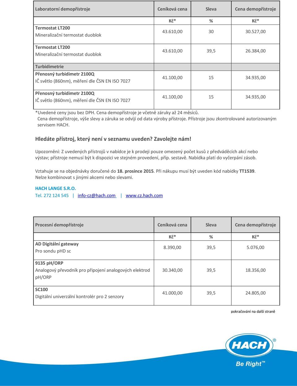 Cena demopřístroje, výše slevy a záruka se odvíjí od data výroby přístroje. Přístroje jsou zkontrolované autorizovaným servisem HACH. Hledáte přístroj, který není v seznamu uveden? Zavolejte nám!