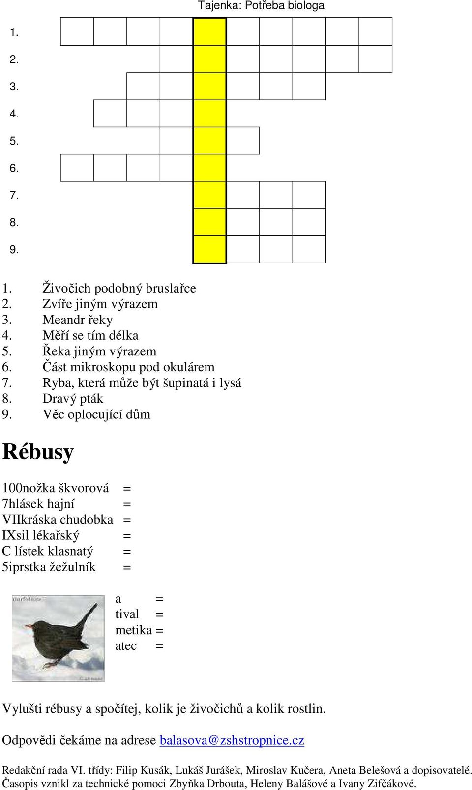 Věc oplocující dům Rébusy 100nožka škvorová = 7hlásek hajní = VIIkráska chudobka = IXsil lékařský = C lístek klasnatý = 5iprstka žežulník = a = tival = metika = atec = Vylušti