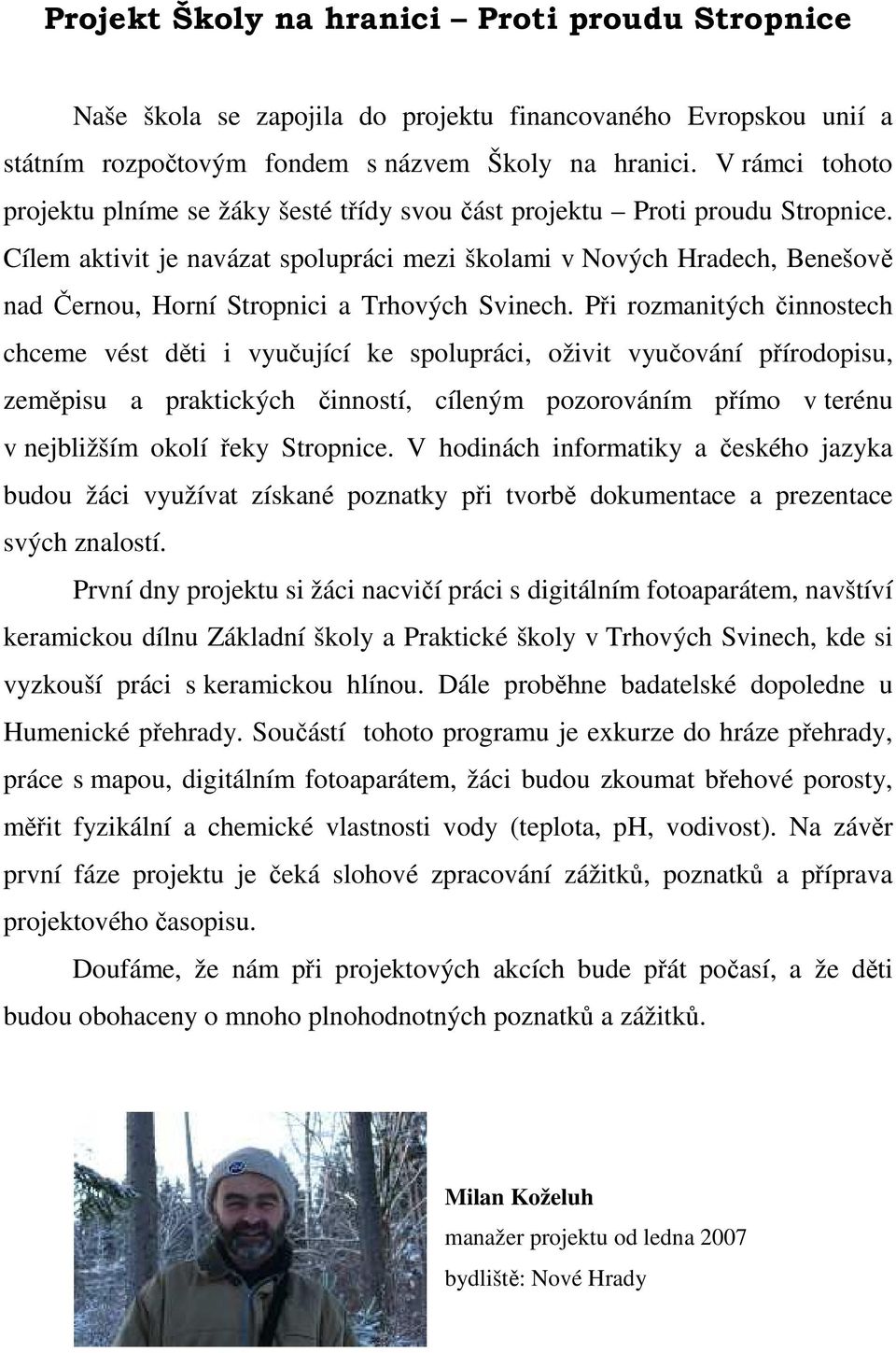 Cílem aktivit je navázat spolupráci mezi školami v Nových Hradech, Benešově nad Černou, Horní Stropnici a Trhových Svinech.