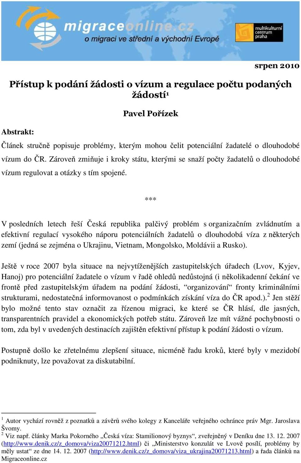 *** V posledních letech řeší Česká republika palčivý problém s organizačním zvládnutím a efektivní regulací vysokého náporu potenciálních žadatelů o dlouhodobá víza z některých zemí (jedná se zejména