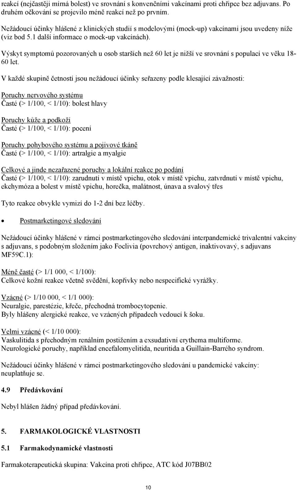 Výskyt symptomů pozorovaných u osob starších než 60 let je nižší ve srovnání s populací ve věku 18-60 let.