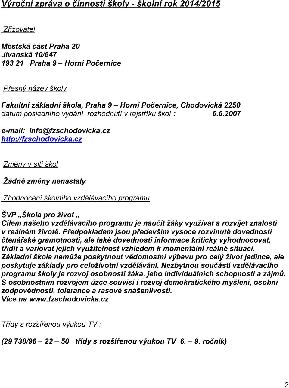 cz Změny v síti škol Žádné změny nenastaly Zhodnocení školního vzdělávacího programu ŠVP Škola pro život Cílem našeho vzdělávacího programu je naučit žáky využívat a rozvíjet znalosti v reálném