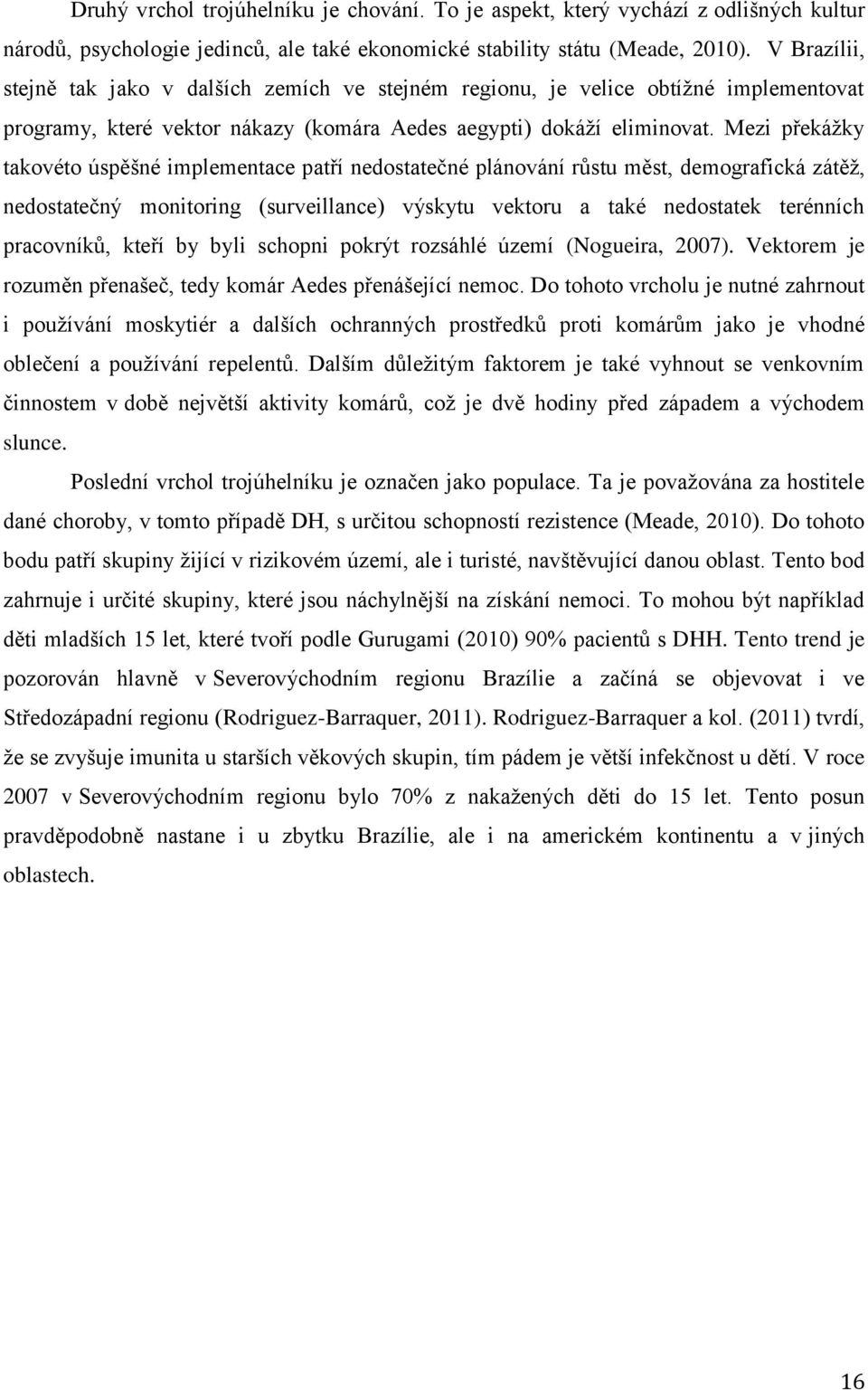 Mezi překáţky takovéto úspěšné implementace patří nedostatečné plánování růstu měst, demografická zátěţ, nedostatečný monitoring (surveillance) výskytu vektoru a také nedostatek terénních pracovníků,