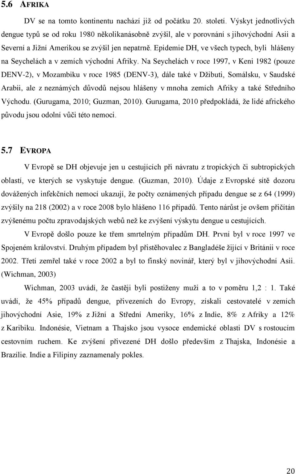 Epidemie DH, ve všech typech, byli hlášeny na Seychelách a v zemích východní Afriky.