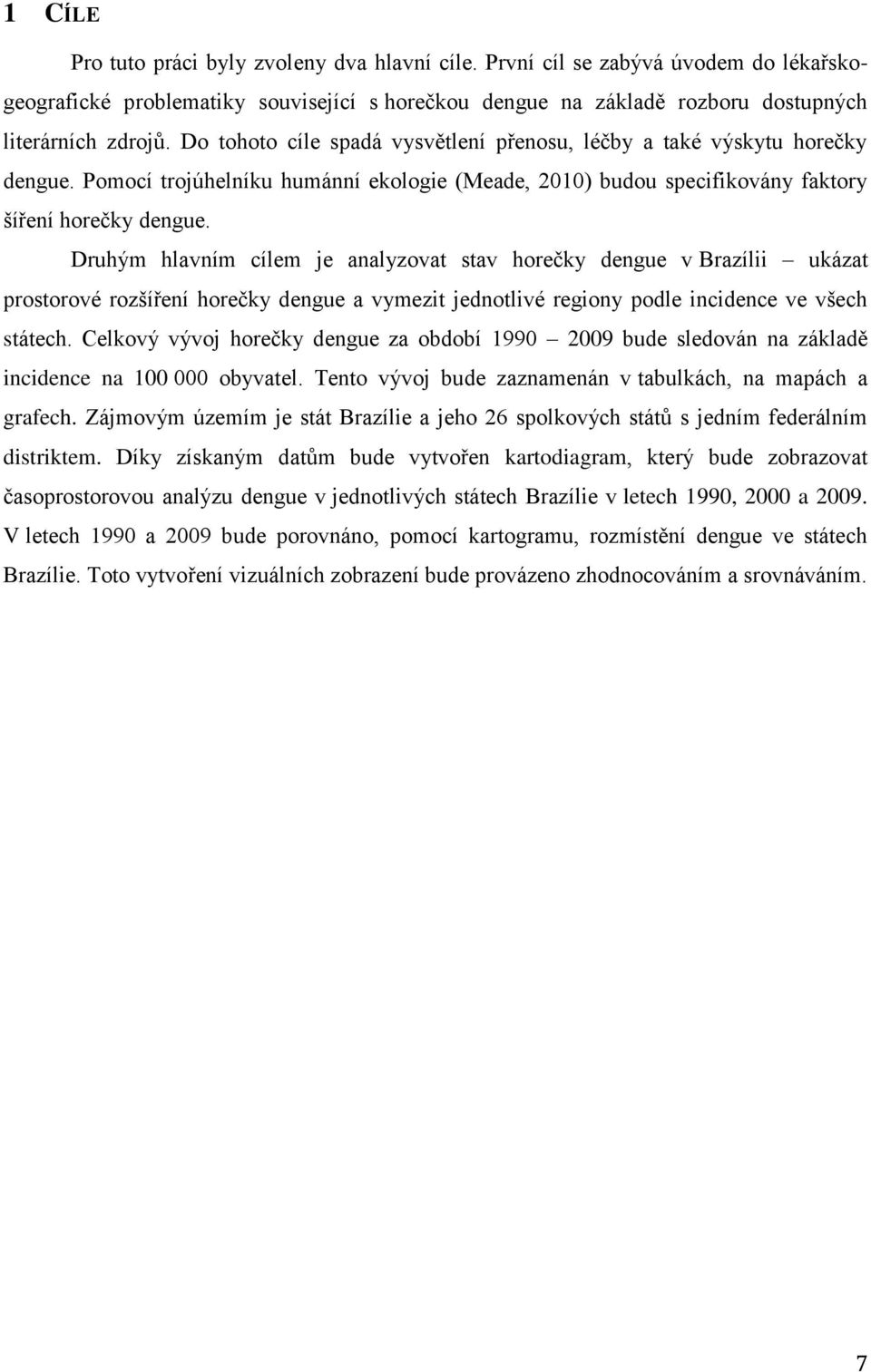 Druhým hlavním cílem je analyzovat stav horečky dengue v Brazílii ukázat prostorové rozšíření horečky dengue a vymezit jednotlivé regiony podle incidence ve všech státech.