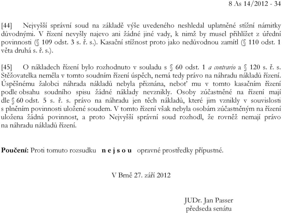 1 a contrario a 120 s. ř. s. Stěžovatelka neměla v tomto soudním řízení úspěch, nemá tedy právo na náhradu nákladů řízení.