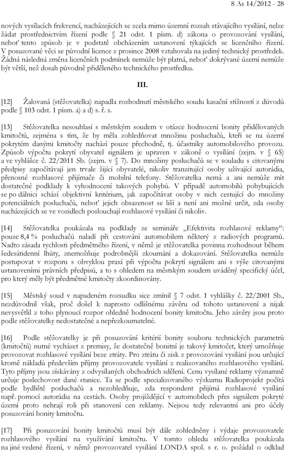 V posuzované věci se původní licence z prosince 2008 vztahovala na jediný technický prostředek.