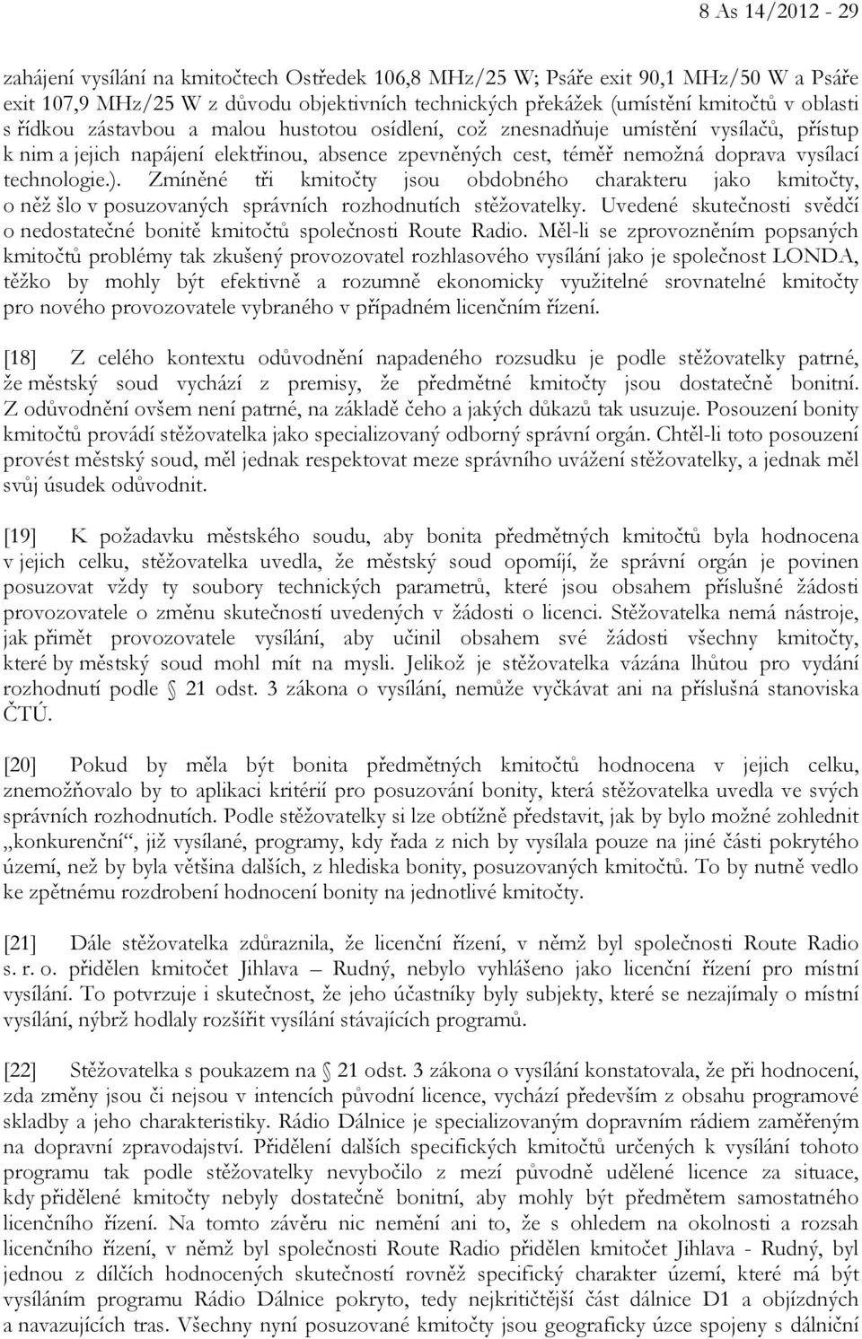 Zmíněné tři kmitočty jsou obdobného charakteru jako kmitočty, o něž šlo v posuzovaných správních rozhodnutích stěžovatelky.