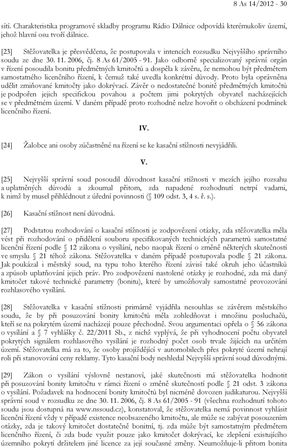 Jako odborně specializovaný správní orgán v řízení posoudila bonitu předmětných kmitočtů a dospěla k závěru, že nemohou být předmětem samostatného licenčního řízení, k čemuž také uvedla konkrétní