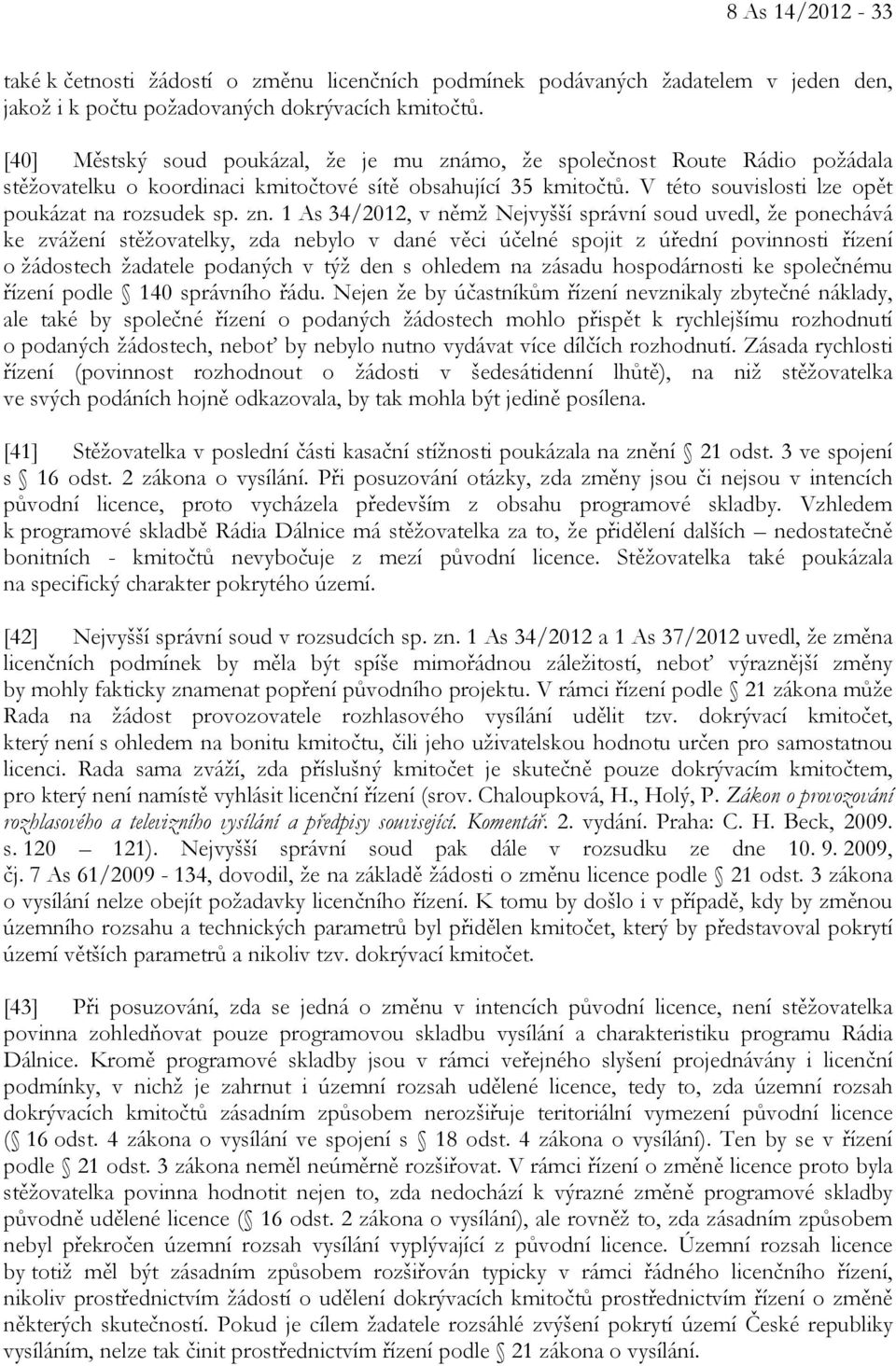 zn. 1 As 34/2012, v němž Nejvyšší správní soud uvedl, že ponechává ke zvážení stěžovatelky, zda nebylo v dané věci účelné spojit z úřední povinnosti řízení o žádostech žadatele podaných v týž den s