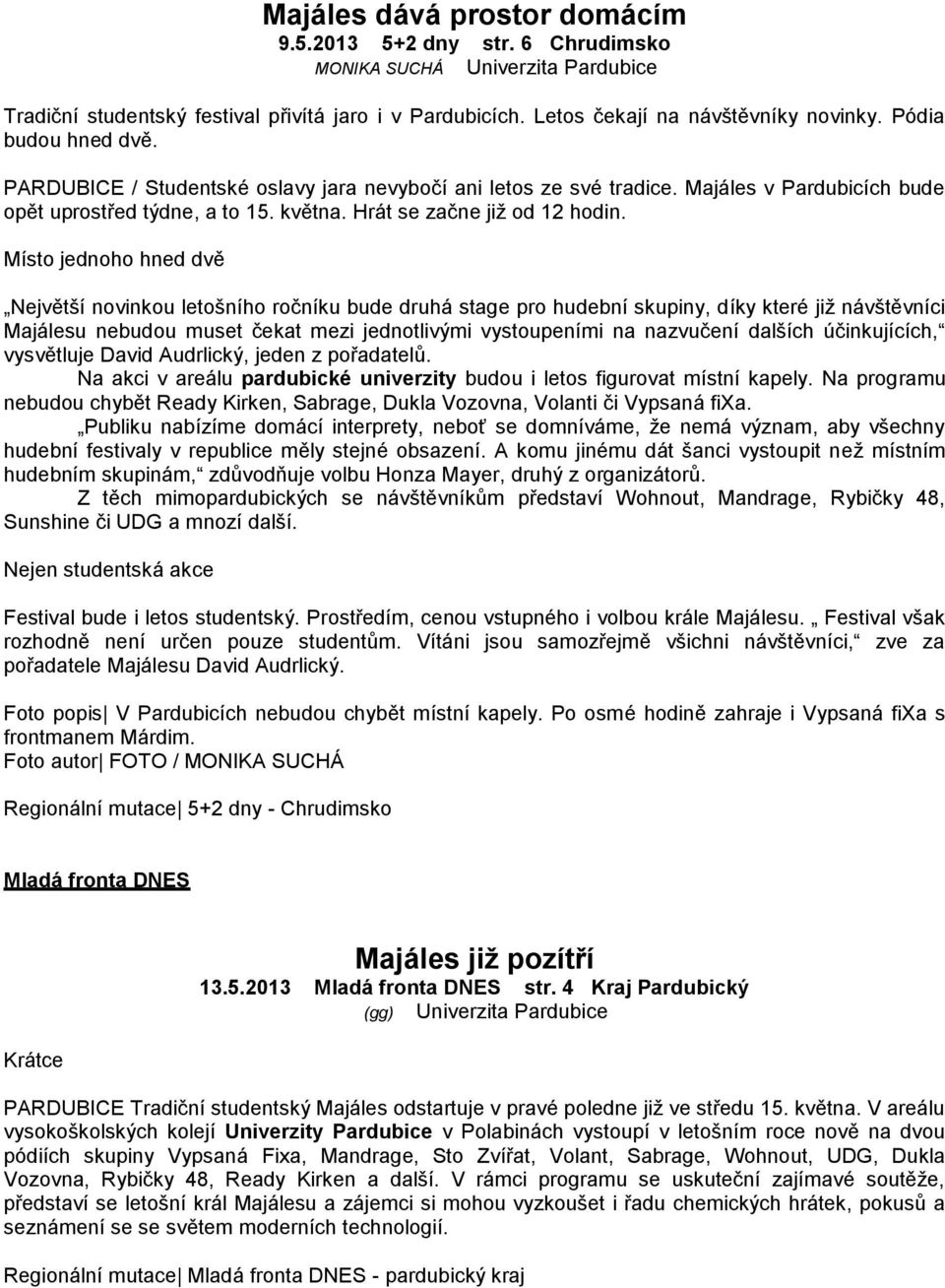 Místo jednoho hned dvě Největší novinkou letošního ročníku bude druhá stage pro hudební skupiny, díky které již návštěvníci Majálesu nebudou muset čekat mezi jednotlivými vystoupeními na nazvučení