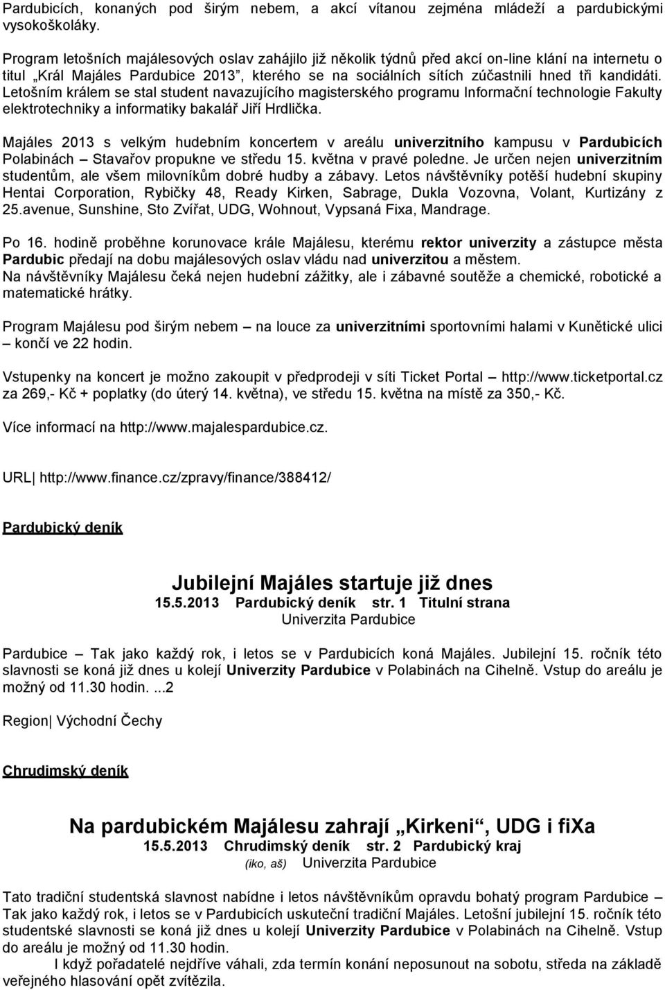 Letošním králem se stal student navazujícího magisterského programu Informační technologie Fakulty elektrotechniky a informatiky bakalář Jiří Hrdlička.