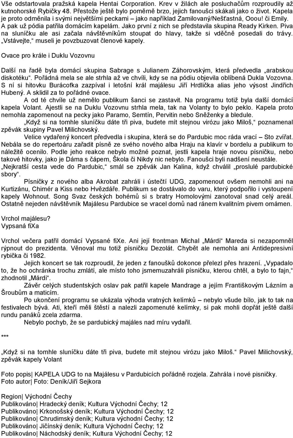 Piva na sluníčku ale asi začala návštěvníkům stoupat do hlavy, takže si vděčně posedali do trávy. Vstávejte, museli je povzbuzovat členové kapely.