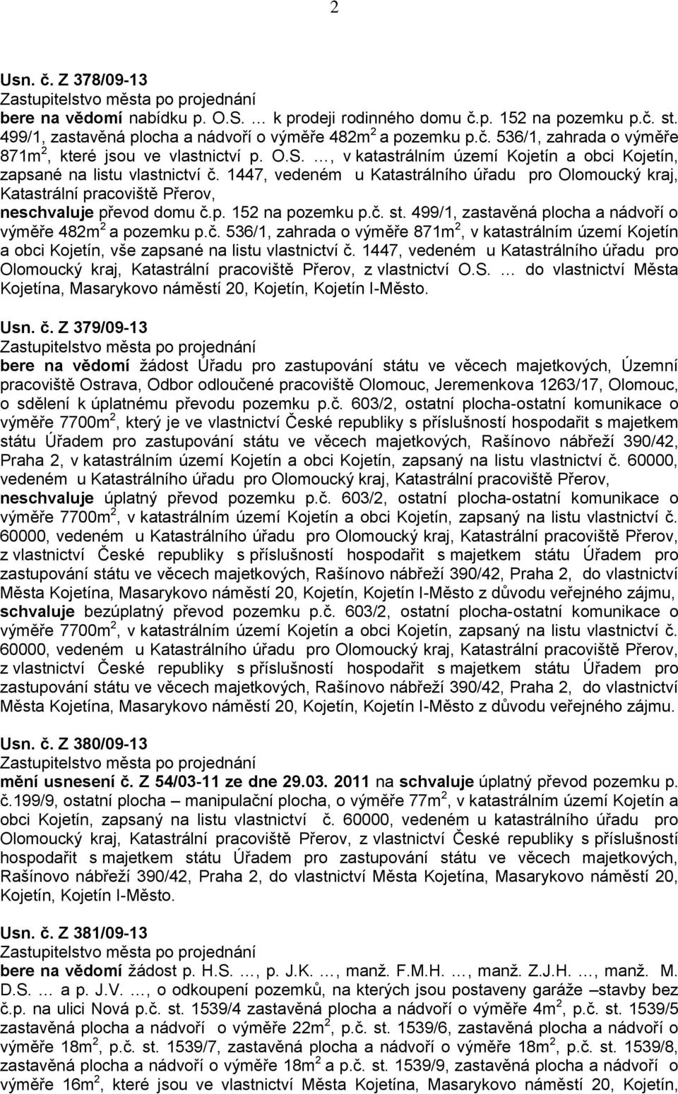 č. st. 499/1, zastavěná plocha a nádvoří o výměře 482m 2 a pozemku p.č. 536/1, zahrada o výměře 871m 2, v katastrálním území Kojetín a obci Kojetín, vše zapsané na listu vlastnictví č.