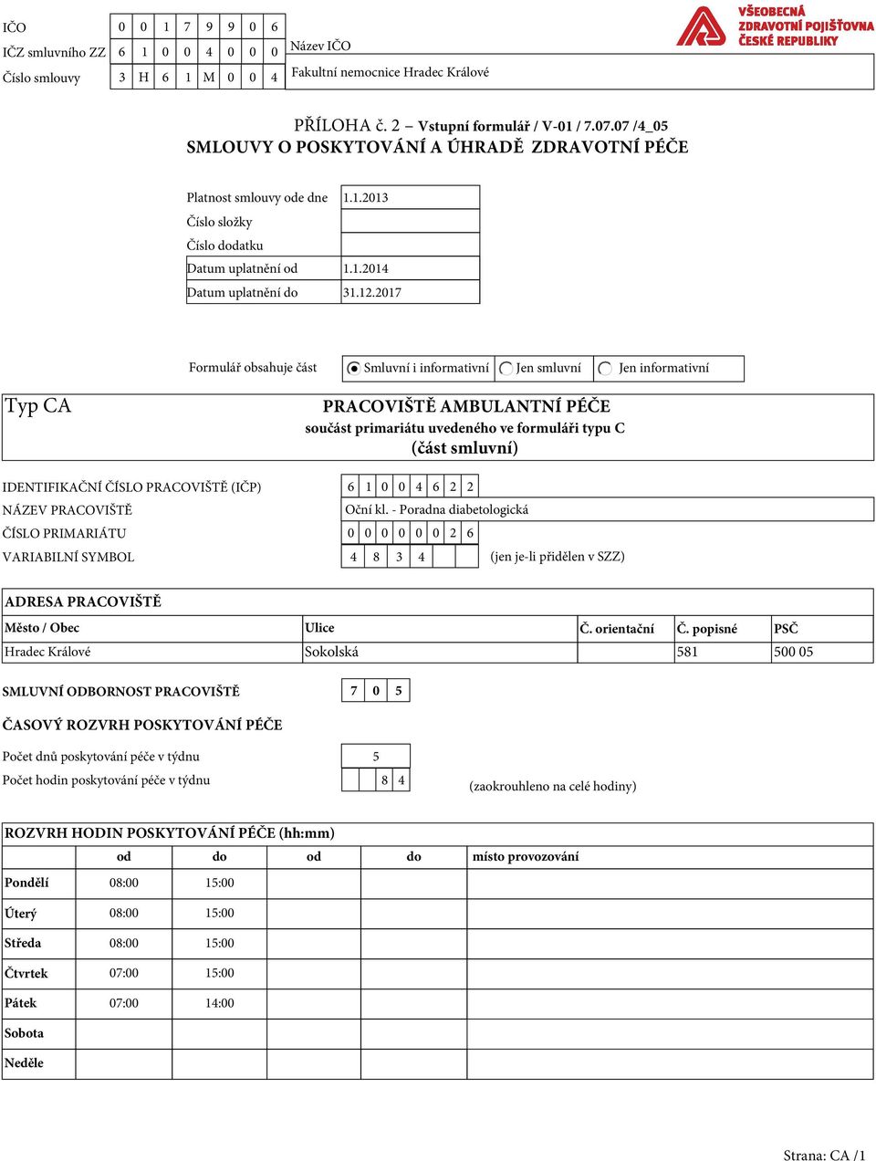 2017 Formulář obsahuje část Smluvní i informativní Jen smluvní Jen informativní Typ CA PRACOVIŠTĚ AMBULANTNÍ PÉČE součást primariátu uvedeného ve formuláři typu C (část smluvní) IDENTIFIKAČNÍ ČÍSLO