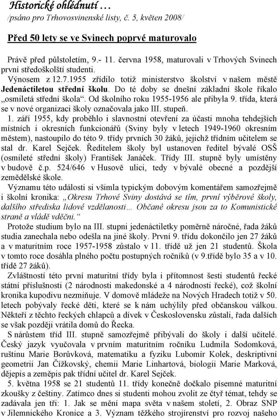 Do té doby se dnešní základní škole říkalo osmiletá střední škola. Od školního roku 19