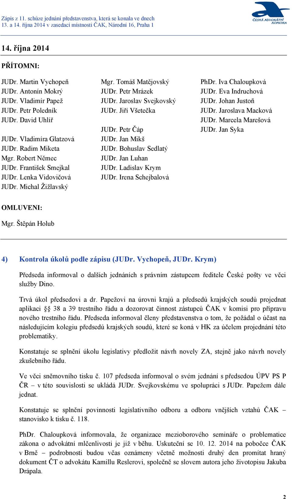 Bohuslav Sedlatý JUDr. Jan Luhan JUDr. Ladislav Krym JUDr. Irena Schejbalová PhDr. Iva Chaloupková JUDr. Eva Indruchová JUDr. Johan Justoň JUDr. Jaroslava Macková JUDr. Marcela Marešová JUDr.