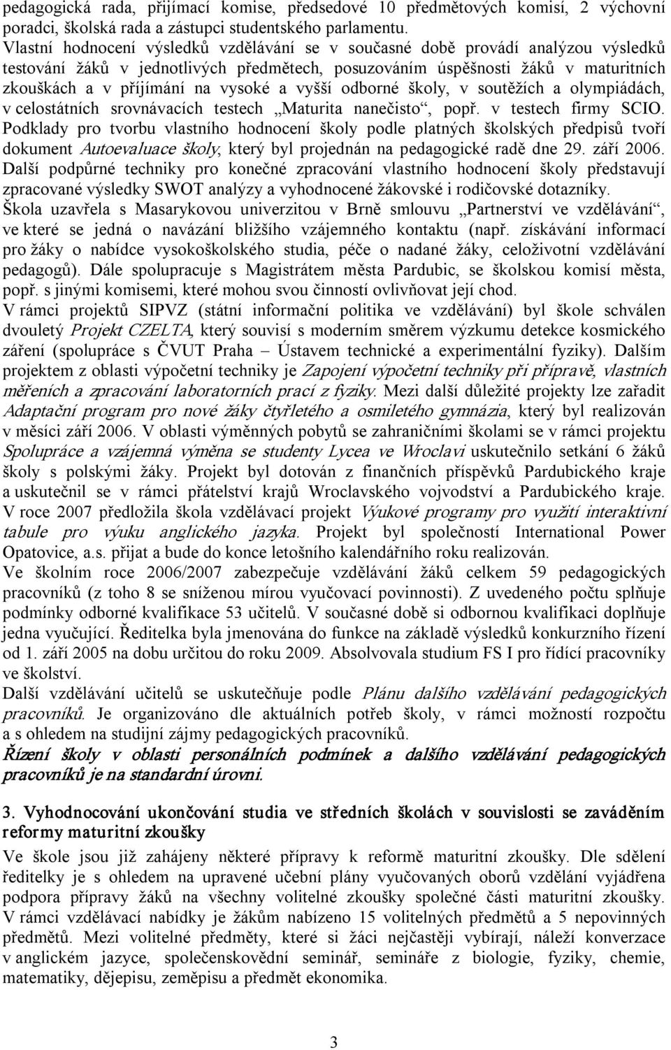 vysoké a vyšší odborné školy, v soutěžích a olympiádách, v celostátních srovnávacích testech Maturita nanečisto, popř. v testech firmy SCIO.