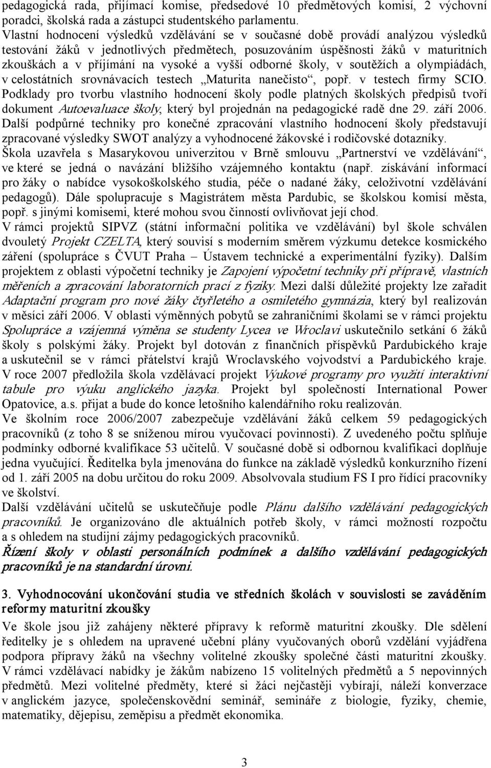 vysoké a vyšší odborné školy, v soutěžích a olympiádách, v celostátních srovnávacích testech Maturita nanečisto, popř. v testech firmy SCIO.