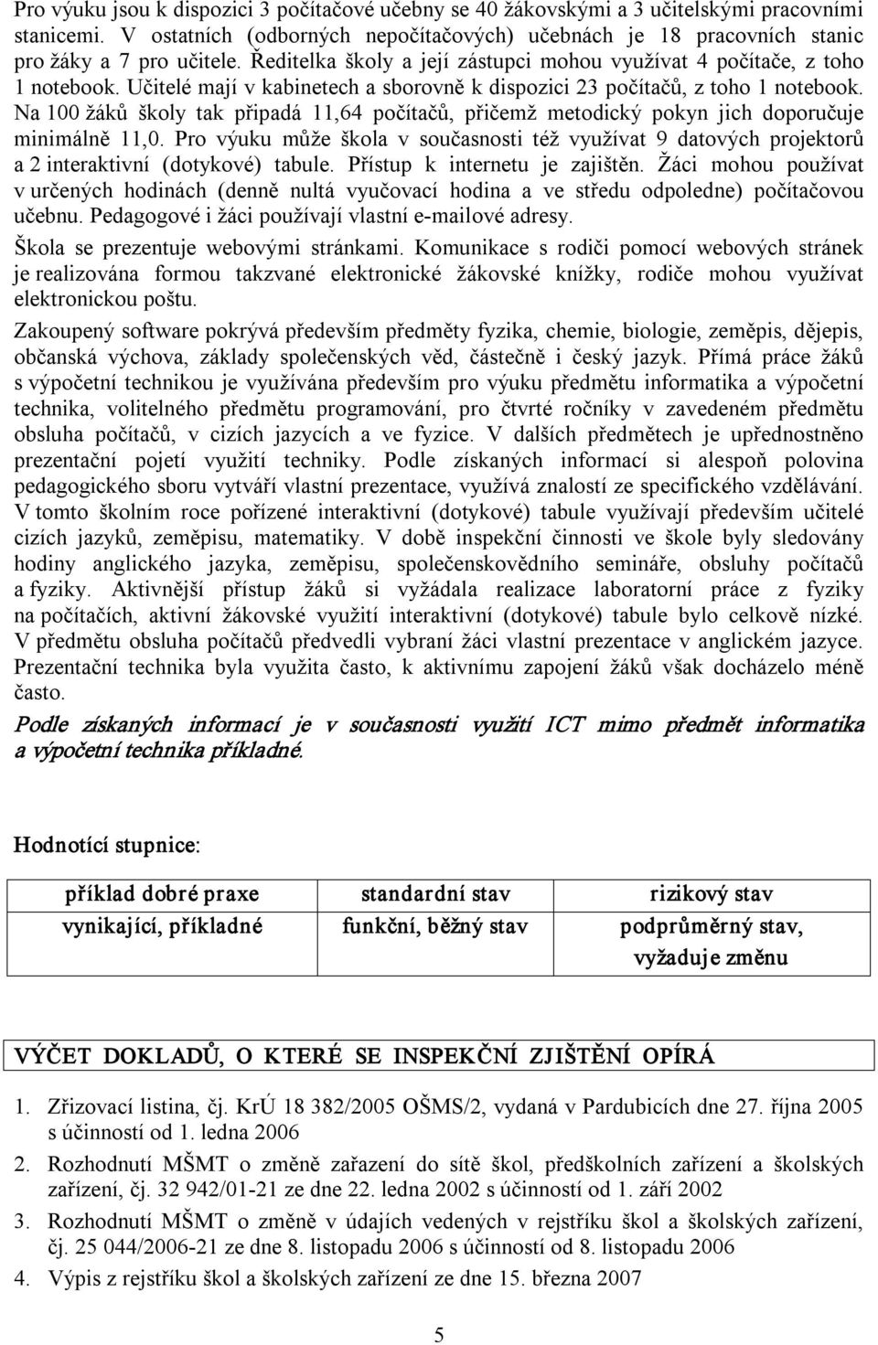 Na 100 žáků školy tak připadá 11,64 počítačů, přičemž metodický pokyn jich doporučuje minimálně 11,0.