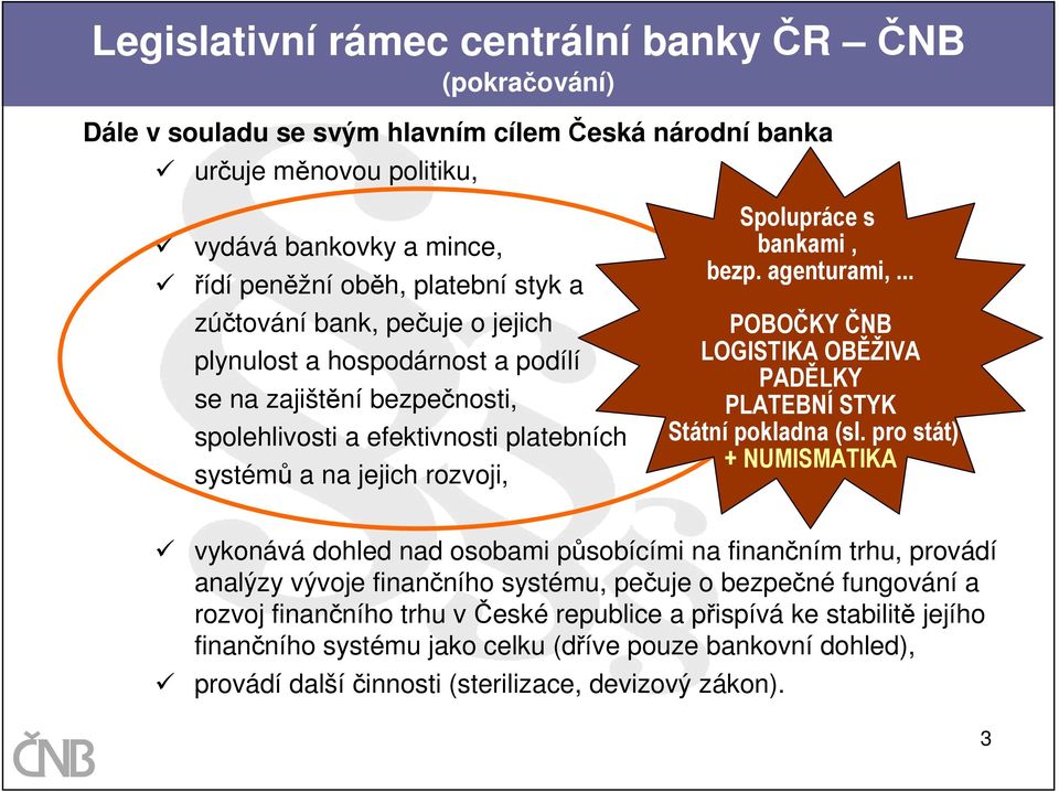 agenturami,... POBOČKY ČNB LOGISTIKA OBĚŽIVA PADĚLKY PLATEBNÍ STYK Státní pokladna (sl.