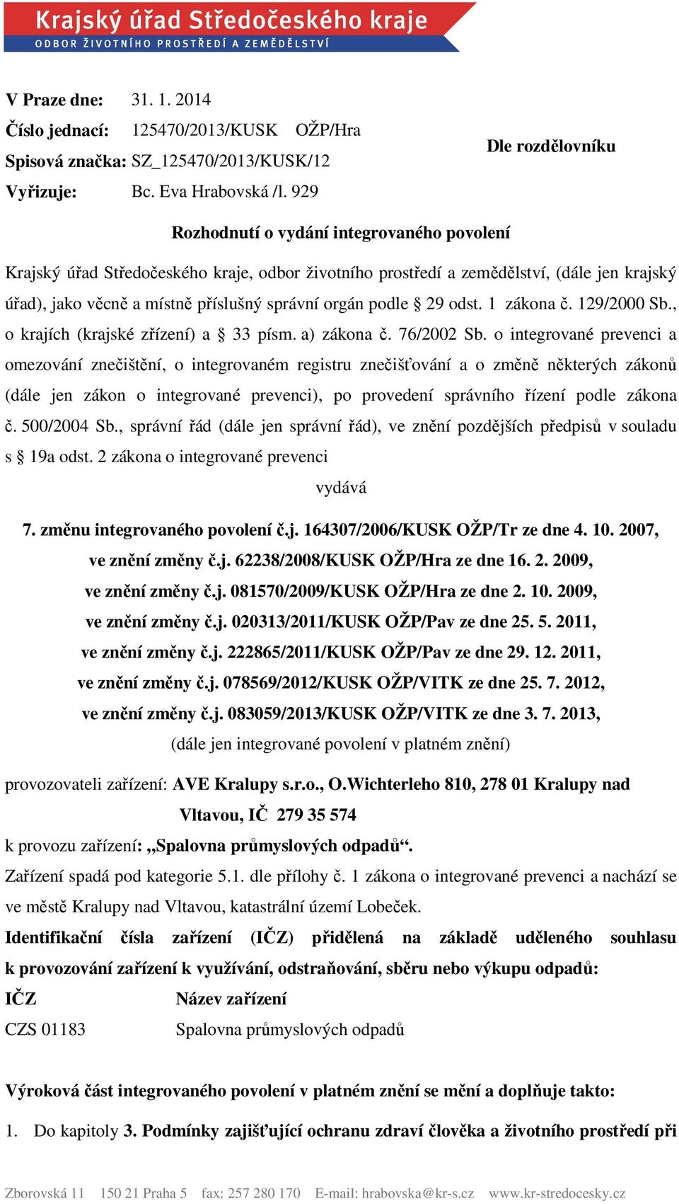 správní orgán podle 29 odst. 1 zákona č. 129/2000 Sb., o krajích (krajské zřízení) a 33 písm. a) zákona č. 76/2002 Sb.