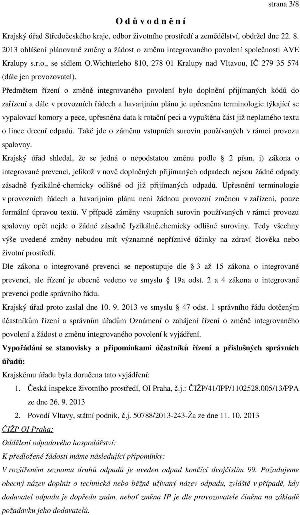 Předmětem řízení o změně integrovaného povolení bylo doplnění přijímaných kódů do zařízení a dále v provozních řádech a havarijním plánu je upřesněna terminologie týkající se vypalovací komory a