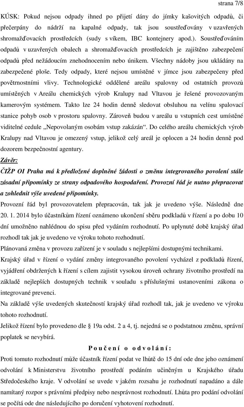 Všechny nádoby jsou ukládány na zabezpečené ploše. Tedy odpady, které nejsou umístěné v jímce jsou zabezpečeny před povětrnostními vlivy.