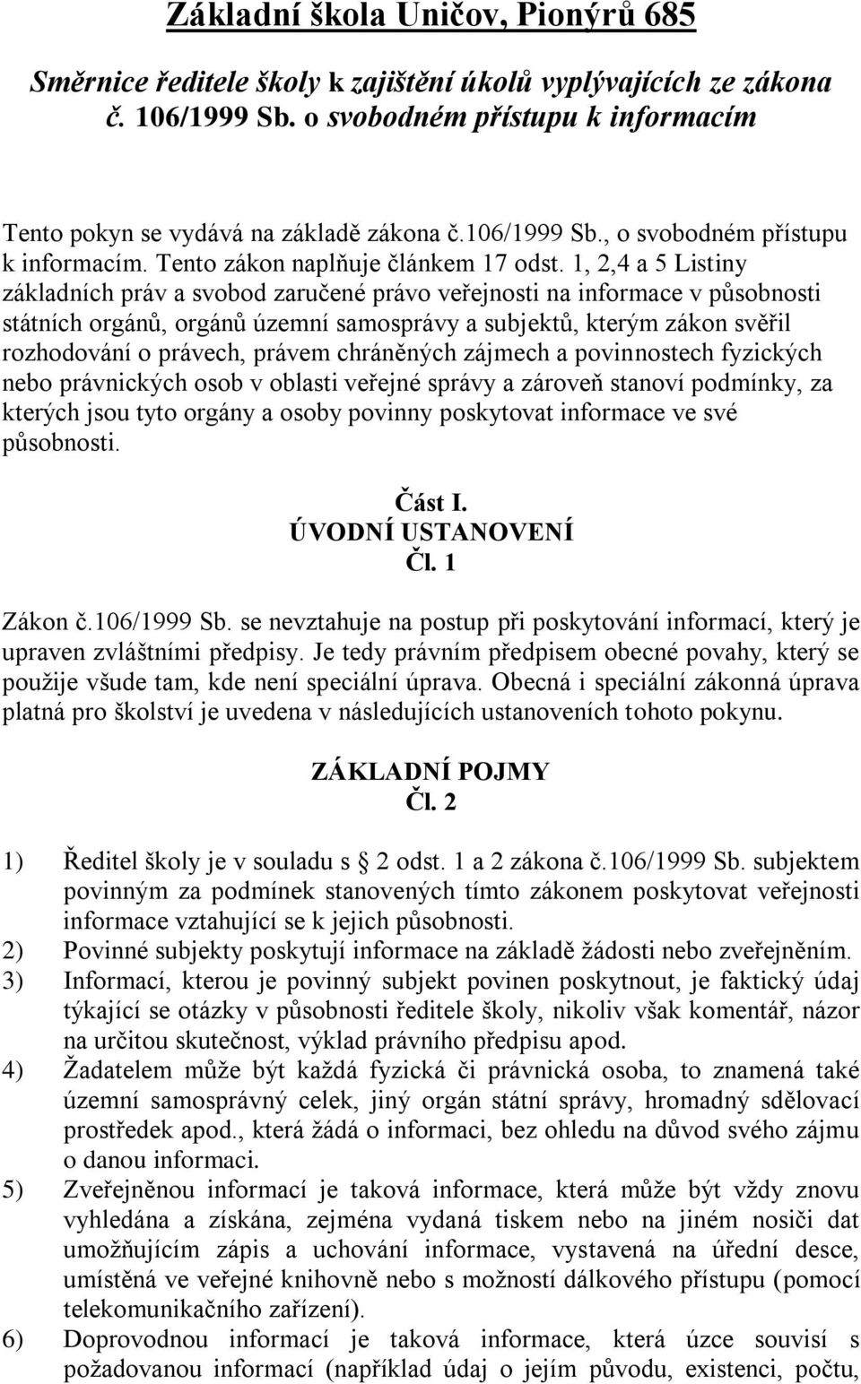 1, 2,4 a 5 Listiny základních práv a svobod zaručené právo veřejnosti na informace v působnosti státních orgánů, orgánů územní samosprávy a subjektů, kterým zákon svěřil rozhodování o právech, právem