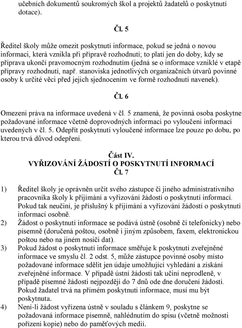 se o informace vzniklé v etapě přípravy rozhodnutí, např. stanoviska jednotlivých organizačních útvarů povinné osoby k určité věci před jejich sjednocením ve formě rozhodnutí navenek). Čl.