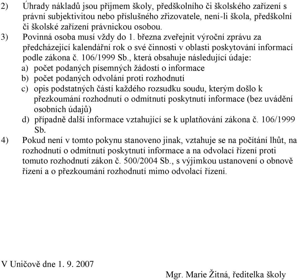 , která obsahuje následující údaje: a) počet podaných písemných ţádostí o informace b) počet podaných odvolání proti rozhodnutí c) opis podstatných částí kaţdého rozsudku soudu, kterým došlo k