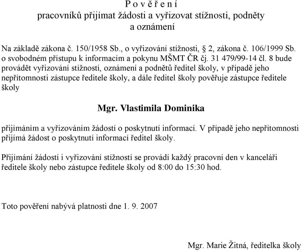 8 bude provádět vyřizování stíţností, oznámení a podnětů ředitel školy, v případě jeho nepřítomnosti zástupce ředitele školy, a dále ředitel školy pověřuje zástupce ředitele školy Mgr.