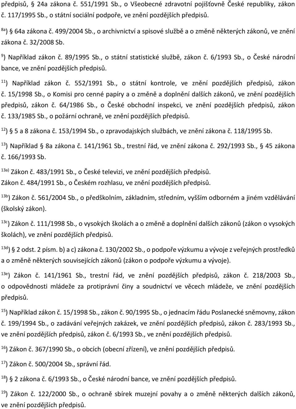 , o České národní bance, ve znění pozdějších předpisů. 11 ) Například zákon č. 552/1991 Sb., o státní kontrole, ve znění pozdějších předpisů, zákon č. 15/1998 Sb.