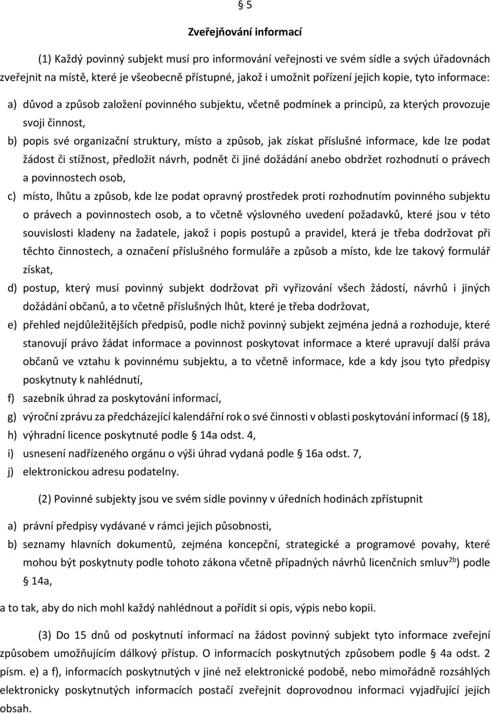 příslušné informace, kde lze podat žádost či stížnost, předložit návrh, podnět či jiné dožádání anebo obdržet rozhodnutí o právech a povinnostech osob, c) místo, lhůtu a způsob, kde lze podat opravný