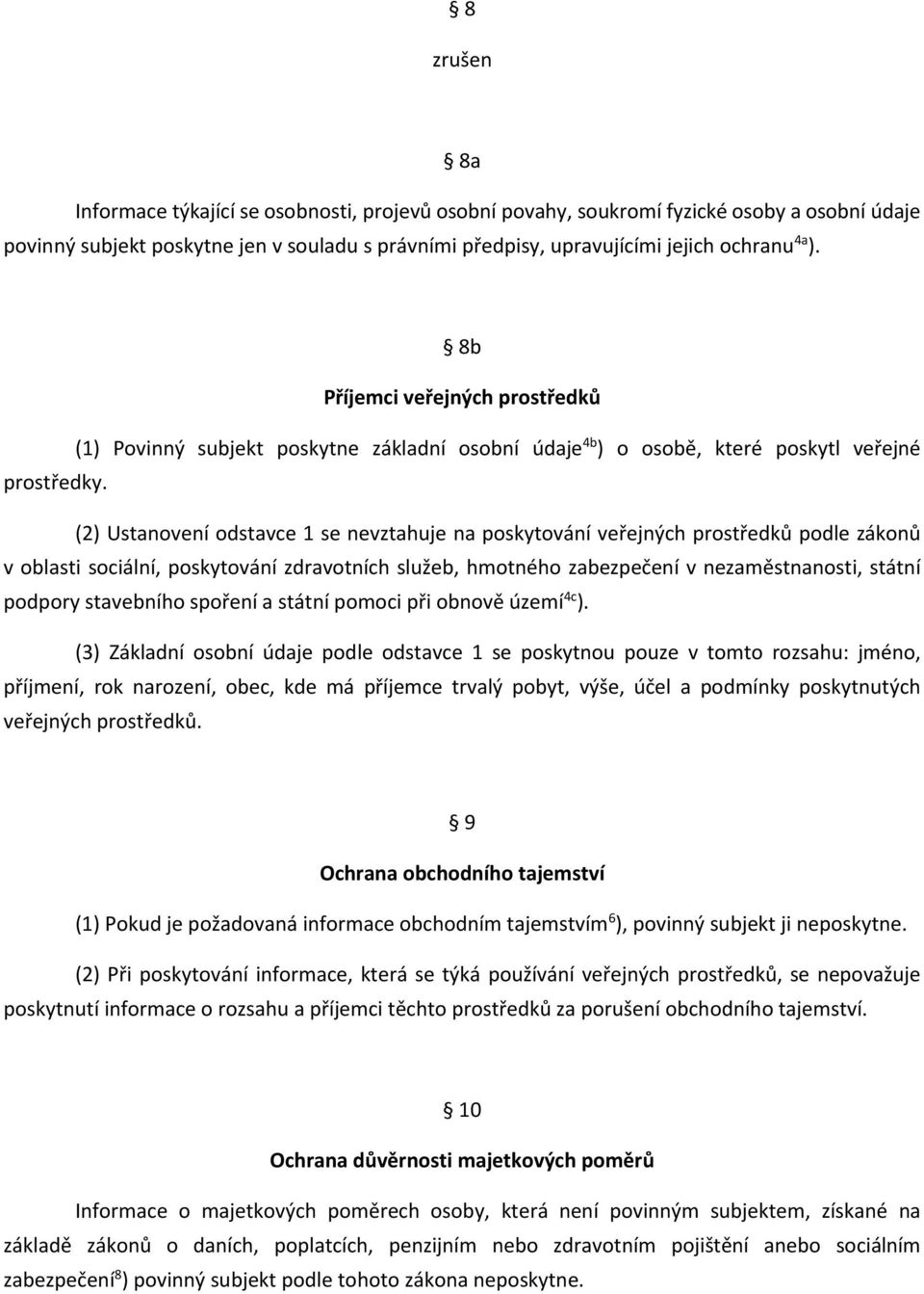 (2) Ustanovení odstavce 1 se nevztahuje na poskytování veřejných prostředků podle zákonů v oblasti sociální, poskytování zdravotních služeb, hmotného zabezpečení v nezaměstnanosti, státní podpory