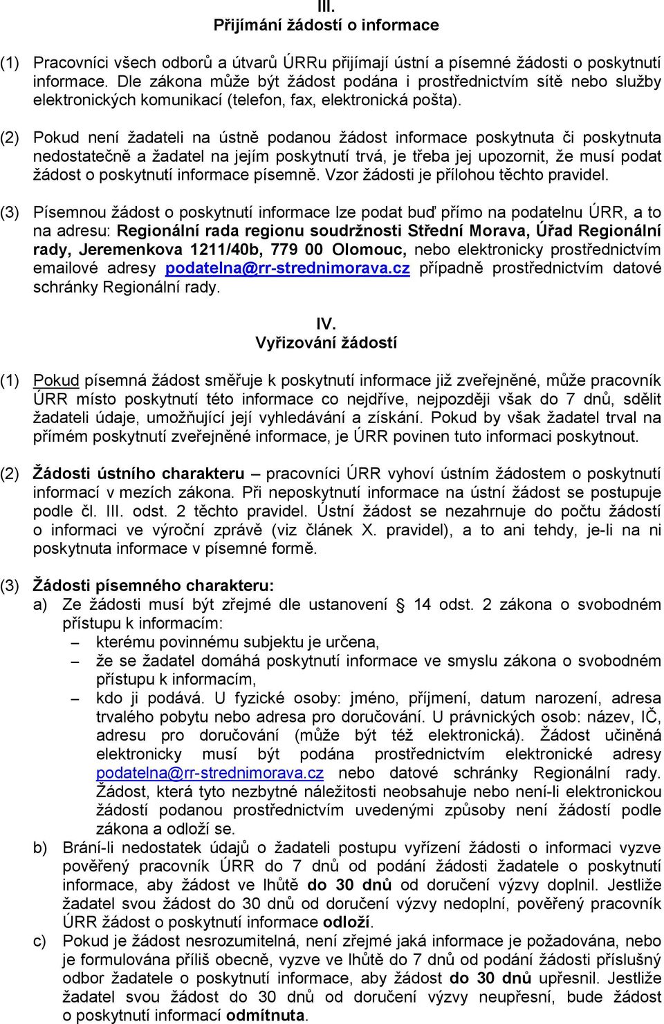 (2) Pokud není žadateli na ústně podanou žádost informace poskytnuta či poskytnuta nedostatečně a žadatel na jejím poskytnutí trvá, je třeba jej upozornit, že musí podat žádost o poskytnutí informace