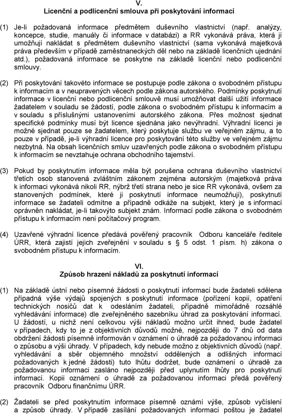 zaměstnaneckých děl nebo na základě licenčních ujednání atd.), požadovaná informace se poskytne na základě licenční nebo podlicenční smlouvy.
