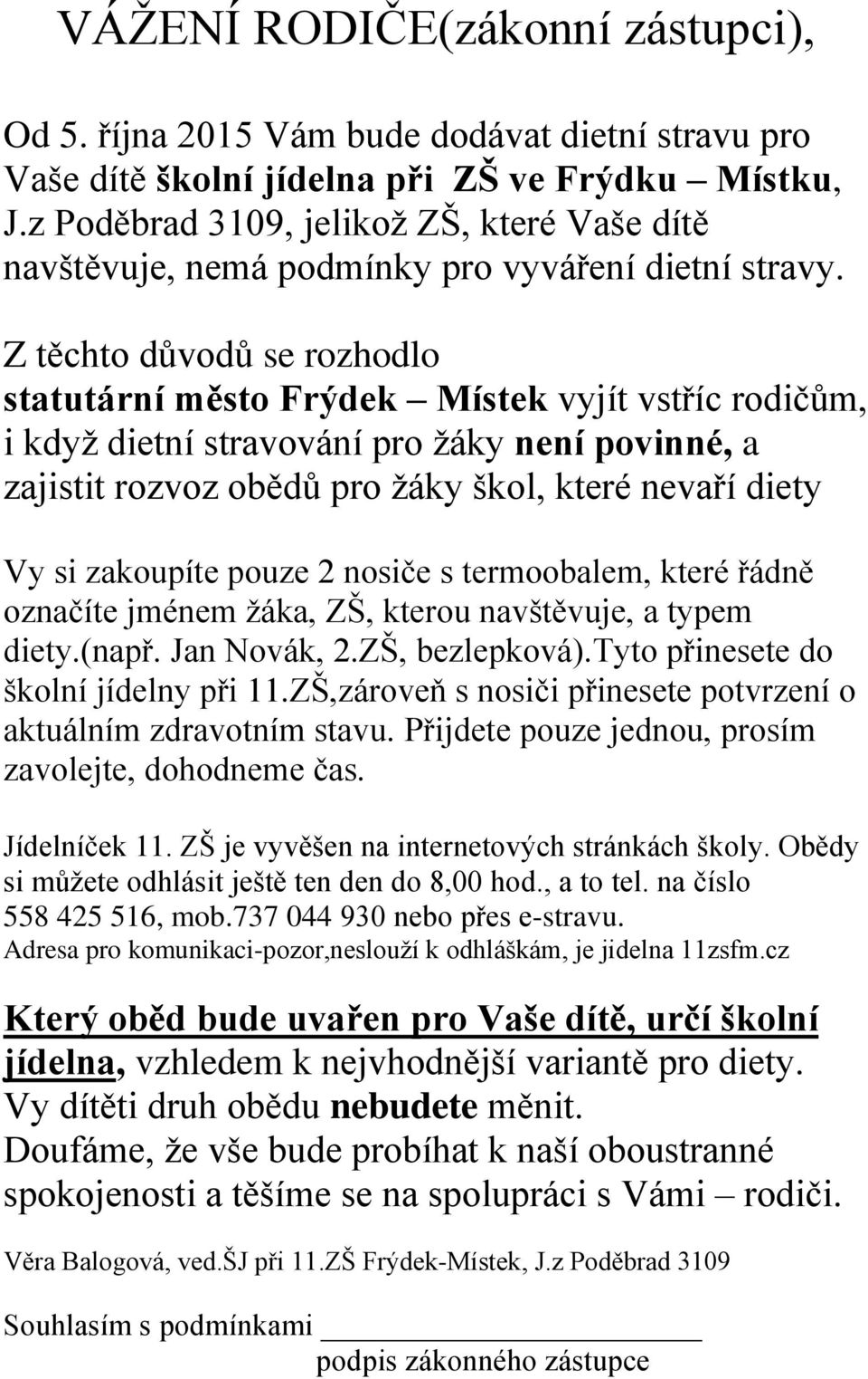 Z těchto důvodů se rozhodlo statutární město Frýdek Místek vyjít vstříc rodičům, i když dietní stravování pro žáky není povinné, a zajistit rozvoz obědů pro žáky škol, které nevaří diety Vy si