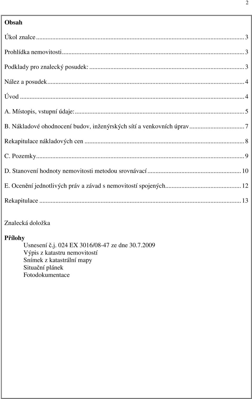 Pozemky... 9 D. Stanovení hodnoty nemovitosti metodou srovnávací... 10 E. Ocenění jednotlivých práv a závad s nemovitostí spojených.