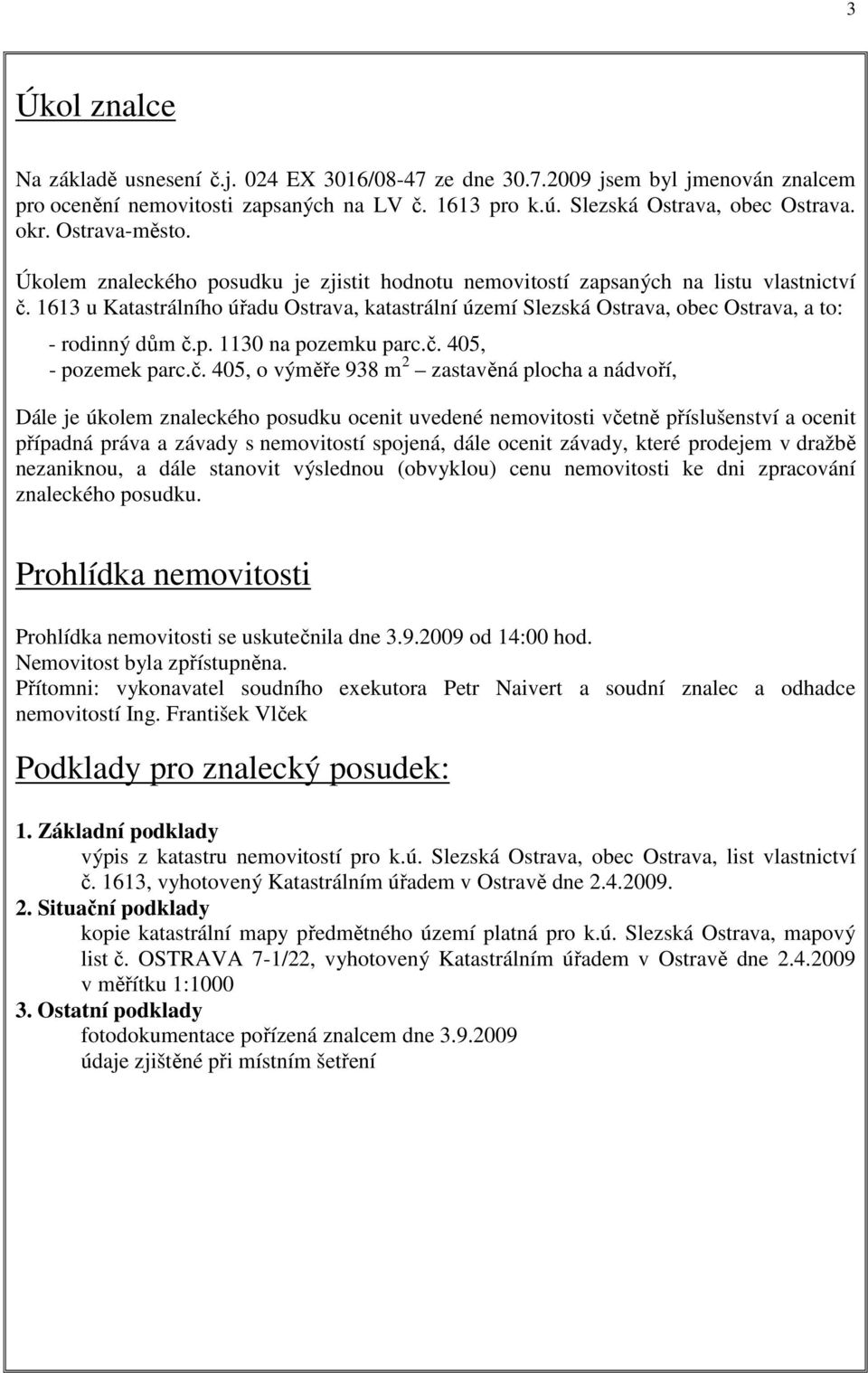 1613 u Katastrálního úřadu Ostrava, katastrální území Slezská Ostrava, obec Ostrava, a to: - rodinný dům č.