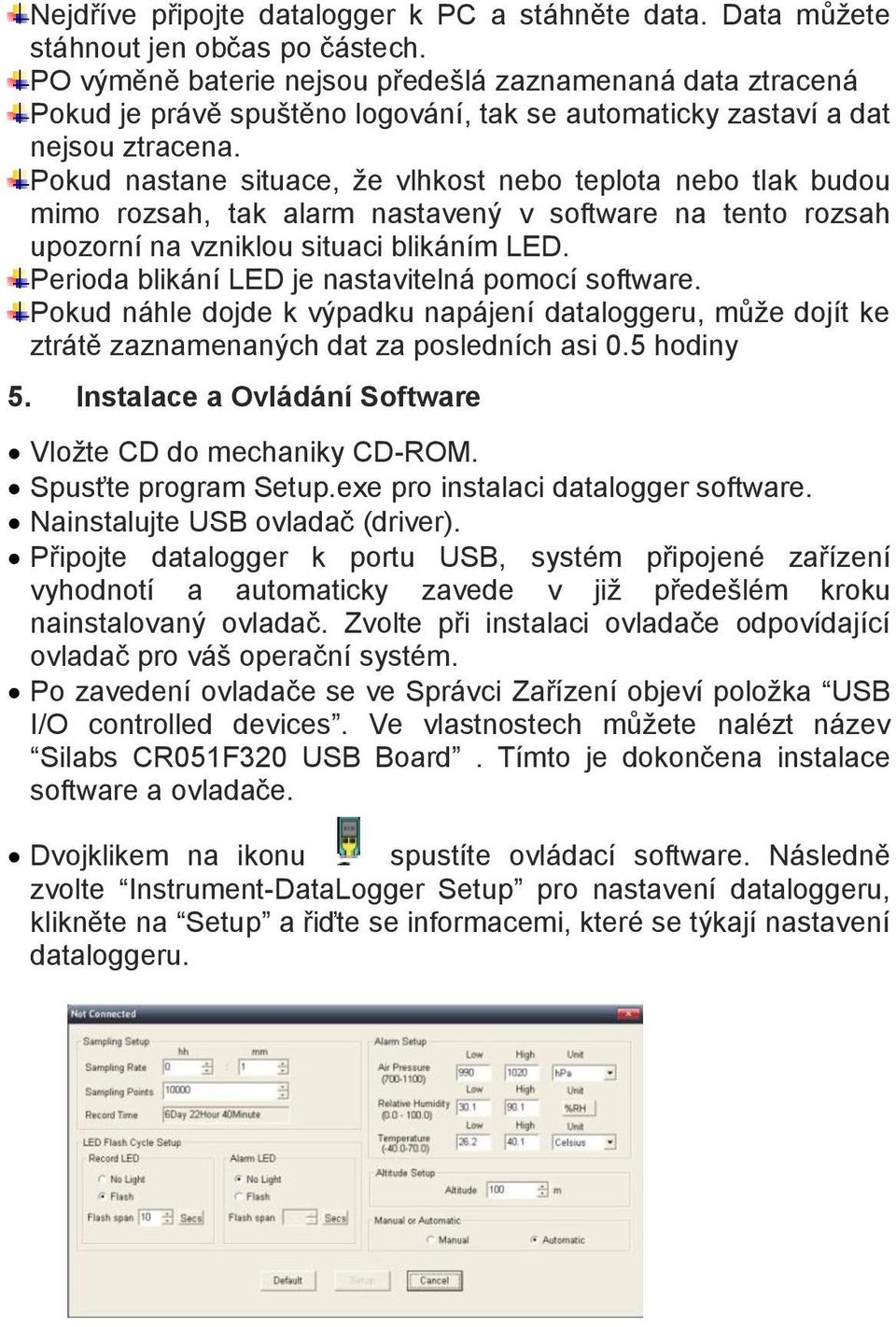 Pokud nastane situace, že vlhkost nebo teplota nebo tlak budou mimo rozsah, tak alarm nastavený v software na tento rozsah upozorní na vzniklou situaci blikáním LED.