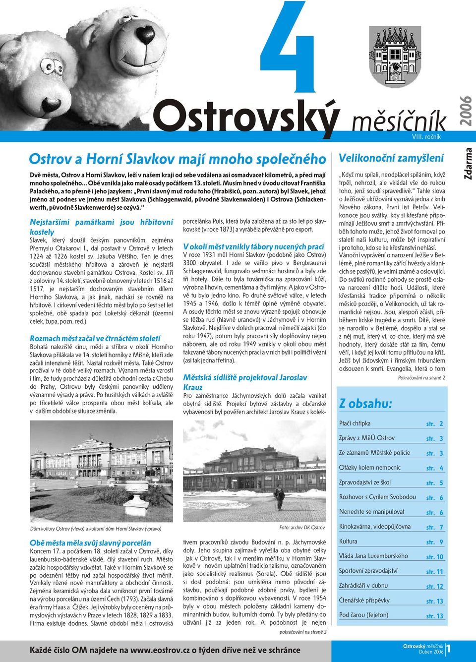autora) byl Slavek, jehož jméno až podnes ve jménu mìst Slavkova (Schlaggenwald, pùvodnì Slavkenwalden) i Ostrova (Schlackenwerth, pùvodnì Slavkenwerde) se ozývá.