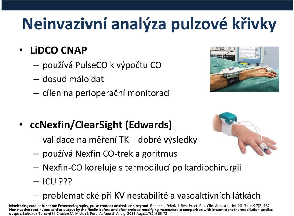 ?? problematické při KV nestabilitě a vasoaktivních látkách Monitoring cardiac function: Echocardiography, pulse contour analysis and beyond. Renner J, Scholz J. Best Pract. Res. Clin.