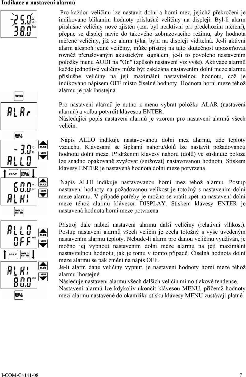 byl neaktivní při předchozím měření), přepne se displej navíc do takového zobrazovacího režimu, aby hodnota měřené veličiny, jíž se alarm týká, byla na displeji viditelná.